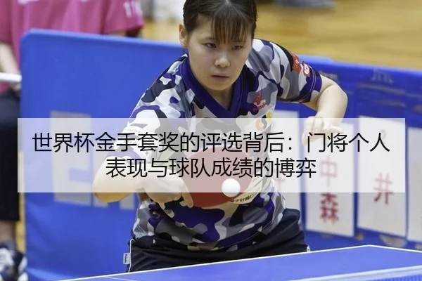 世界杯金手套奖的评选背后：门将个人表现与球队成绩的博弈